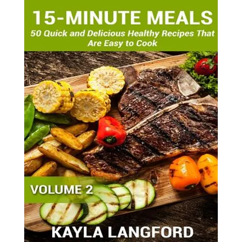 15-Minute Meals: 50 Quick and Delicious Healthy Recipes that are easy to cook
