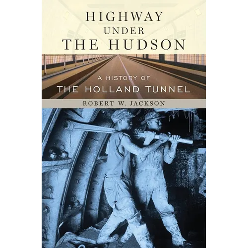 Highway Under the Hudson: A History of the Holland Tunnel