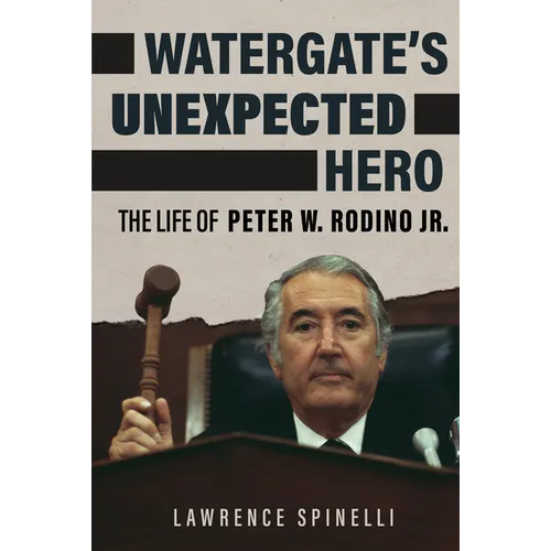 Watergate's Unexpected Hero: The Life of Peter W. Rodino Jr.