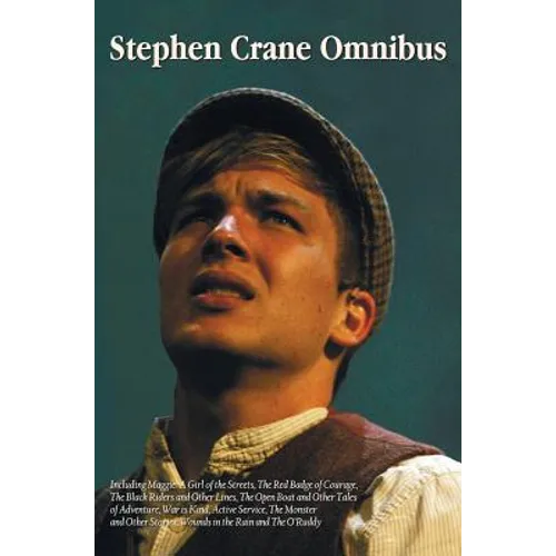 Stephen Crane Omnibus, including Maggie: A Girl of the Streets, The Red Badge of Courage, The Black Riders and Other Lines, The Open Boat and Other Ta