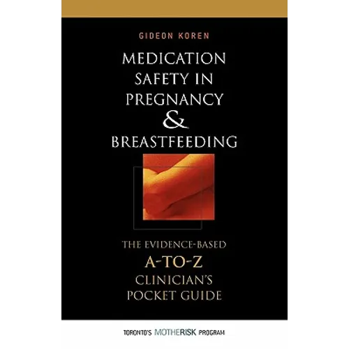 Medication Safety in Pregnancy and Breastfeeding: The Evidence-Based, A to Z Clinician's Pocket Guide