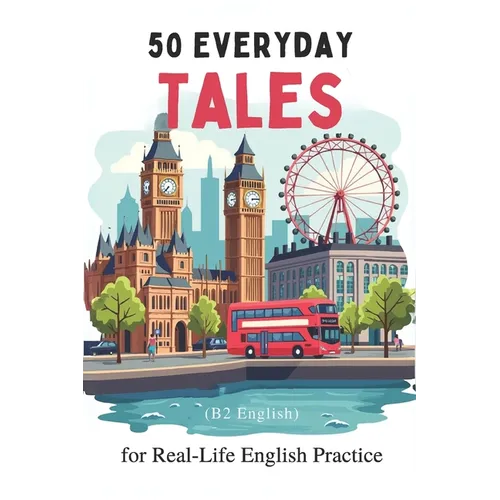 50 Everyday Tales for Real-Life English Practice (B2 English): 50 Short Stories to Boost Vocabulary and Fluency for B2 Learners
