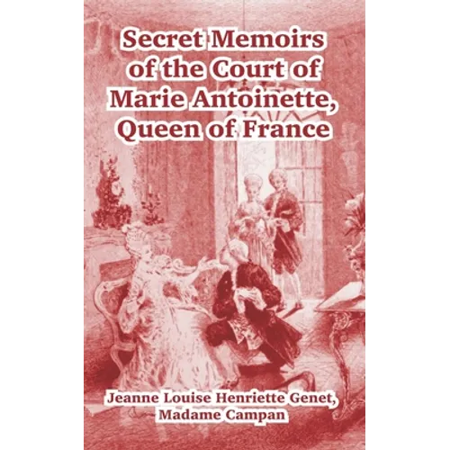 Secret Memoirs of the Court of Marie Antoinette: Queen of France