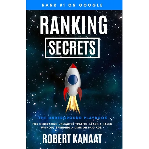 Ranking Secrets: The Underground Playbook for Generating Unlimited Traffic, Leads & Sales Without Spending a Dime on Paid Ads