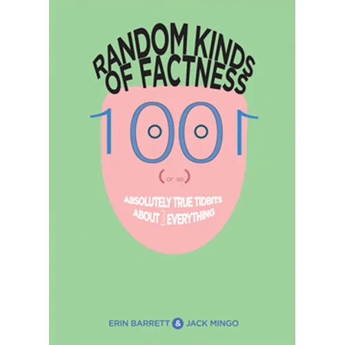 Random Kinds of Factness: 1001 (or So) Absolutely True Tidbits about (Mostly) Everything