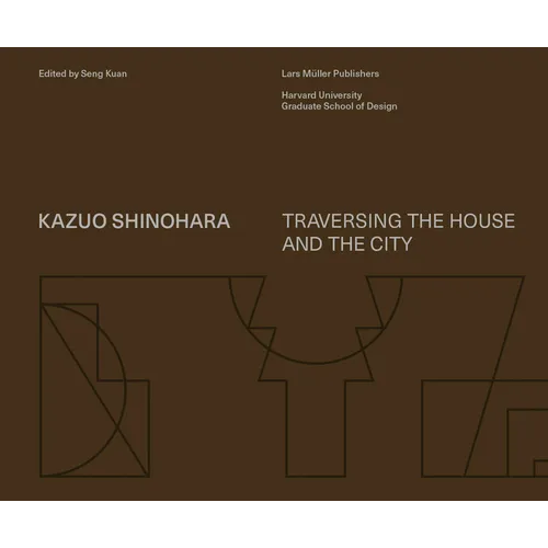 Kazuo Shinohara: Traversing the House and the City