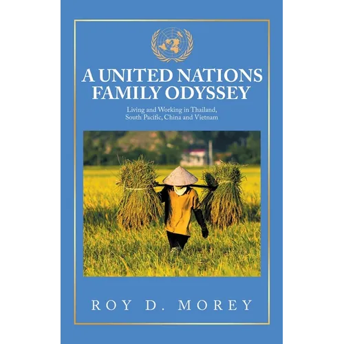 A United Nations Family Odyssey: Living and Working in Thailand, South Pacific, China and Vietnam