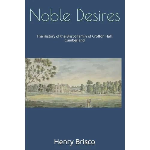 Noble Desires: The History of the Brisco family of Crofton Hall, Cumberland