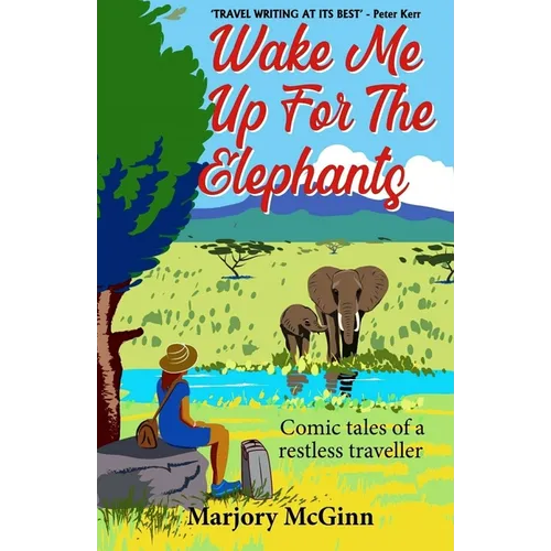 Wake Me Up For The Elephants: Comic tales of a restless traveller