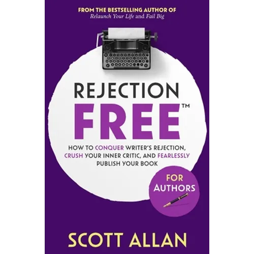 Rejection Free For Authors: How to Conquer Writer's Rejection, Crush Your Inner Critic, and Fearlessly Publish Your Book: How to Conquer Writer's