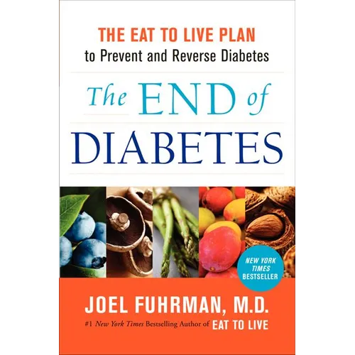 The End of Diabetes: The Eat to Live Plan to Prevent and Reverse Diabetes