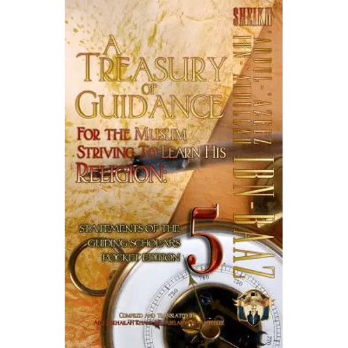 A Treasury of Guidance For the Muslim Striving to Learn his Religion: Sheikh 'Abdul-'Azeez Ibn 'Abdullah Ibn Baaz: Statements of the Guiding Scholars