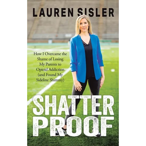 Shatterproof: How I Overcame the Shame of Losing My Parents to Opioid Addiction (and Found My Sideline Shimmy)