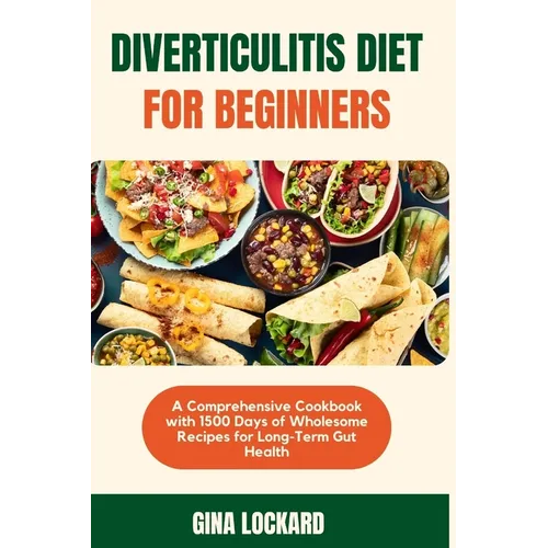Diverticulitis Diet for Beginners: A Comprehensive Cookbook with 1500 Days of Wholesome Recipes for Long-term Gut Health