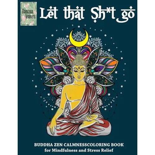 Let that Sh*t Go, BUDDHA ZEN CALMNESS COLORING BOOK for Mindfulness and Stress Relief: Anti stress art therapy coloring book, 25 pictures