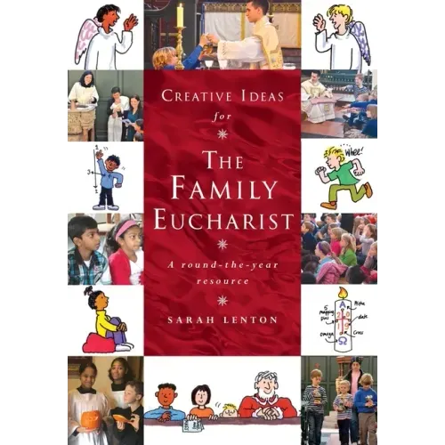 Creative Ideas for the Family Eucharist: A Round-The-Year Handbook and Resource