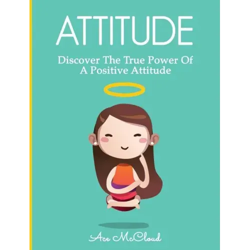 Attitude: Discover The True Power Of A Positive Attitude