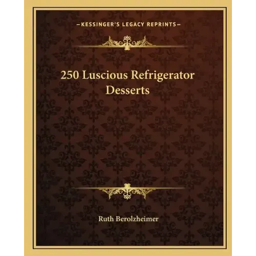 250 Luscious Refrigerator Desserts