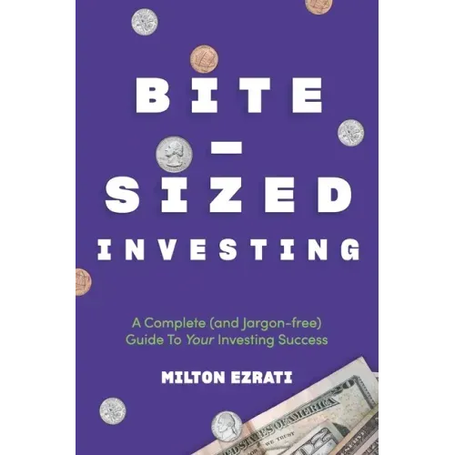 Bite-Sized Investing: A Complete (and Jargon-free) Guide To Your Investing Success