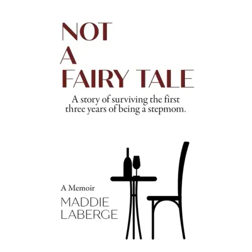 Not a Fairy Tale: A Story of Surviving the First Three Years of Being a Stepmom