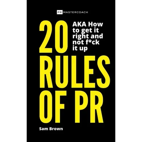 20 Rules of PR AKA - How to get it right and not f**k it up