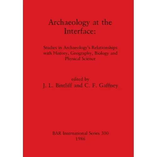 Archaeology at the Interface: Studies in Archaeology's Relationships with History, Geography, Biology and Physical Science