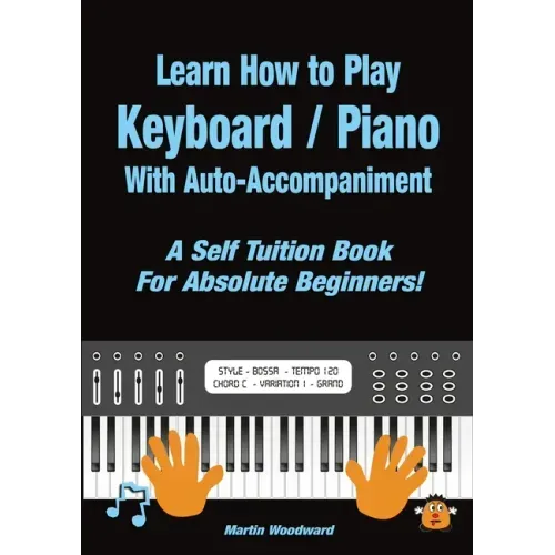 Learn How to Play Keyboard / Piano With Auto-Accompaniment: A Self Tuition Book For Absolute Beginners