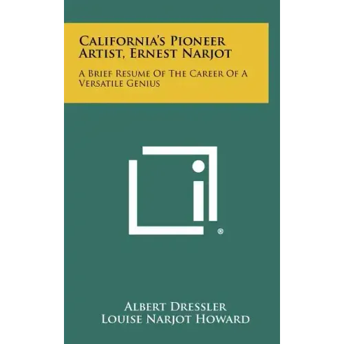 California's Pioneer Artist, Ernest Narjot: A Brief Resume Of The Career Of A Versatile Genius