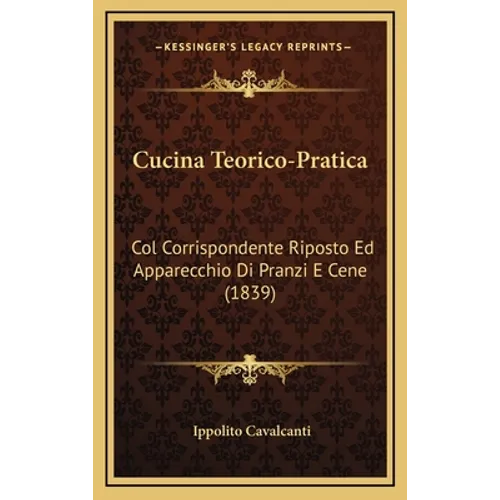 Cucina Teorico-Pratica: Col Corrispondente Riposto Ed Apparecchio Di Pranzi E Cene (1839)