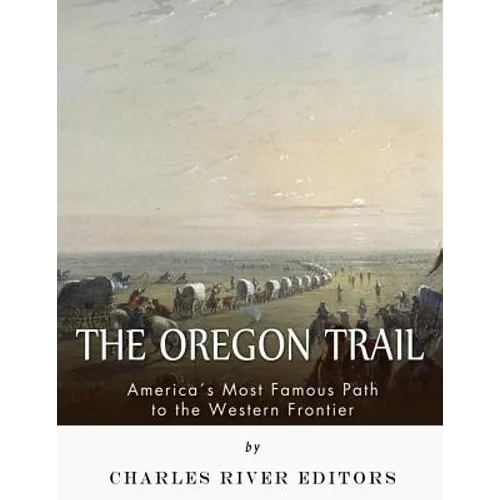 The Oregon Trail: America's Most Famous Path to the Western Frontier