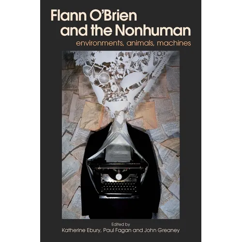 Flann O'Brien and the Nonhuman: Environments, Animals, Machines
