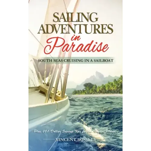 Sailing Adventures in Paradise: South Seas Cruising in a Sailboat
