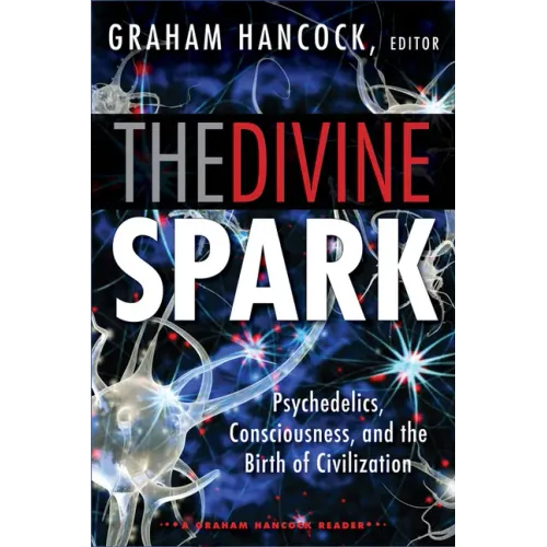 The Divine Spark: A Graham Hancock Reader: Psychedelics, Consciousness, and the Birth of Civilization