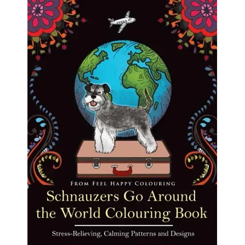 Schnauzers Go Around the World Colouring Book: Fun Schnauzer Colouring Book for Adults and Kids 10+