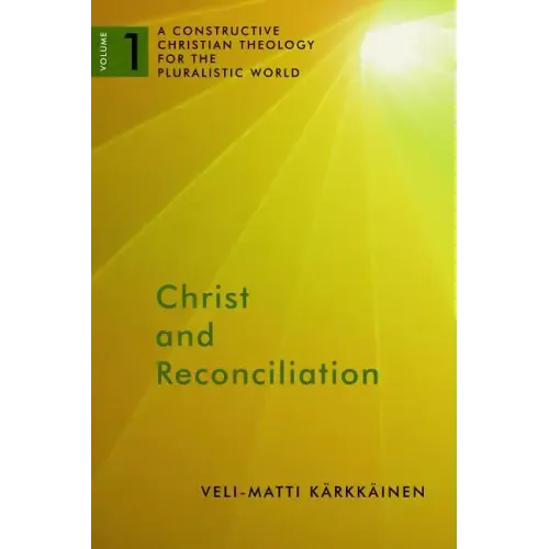 Christ and Reconciliation: A Constructive Christian Theology for the Pluralistic World, Volume 1
