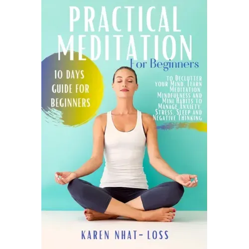 Practical Meditation for Beginners: 10 Days Guide for Beginners to Declutter your Mind. Learn Meditation, Mindfulness and Mini Habits to Manage Anxiet