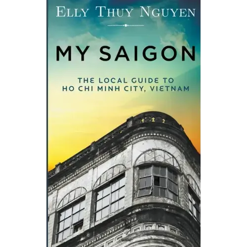 My Saigon: The Local Guide to Ho Chi Minh City, Vietnam