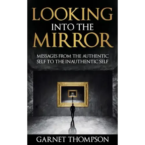 Looking into the Mirror - Messages from the Authentic Self to the Inauthentic Self