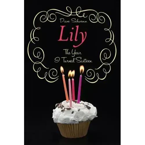 The Year I Turned Sixteen: Rose, Daisy, Laurel, Lily