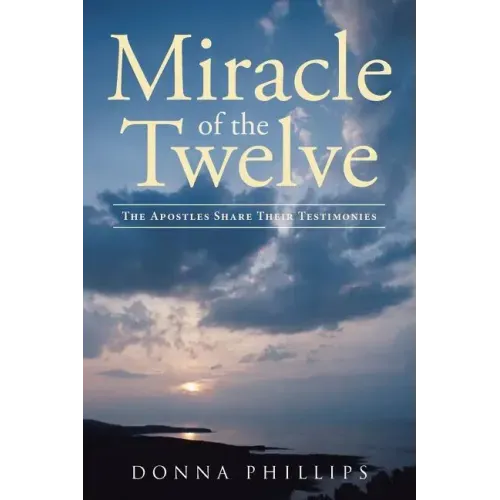Miracle Of The Twelve The Apostles Share Their Testimonies