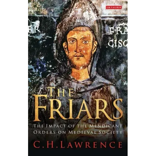 The Friars The Impact of the Mendicant Orders on Medieval Society