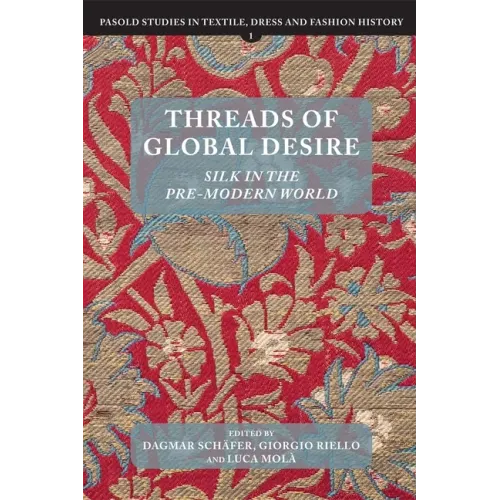 Threads of Global Desire: Silk in the Pre-Modern World