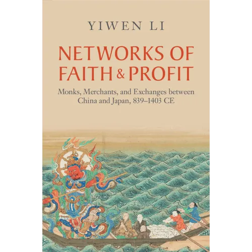 Networks of Faith and Profit: Monks, Merchants, and Exchanges Between China and Japan, 839-1403 CE