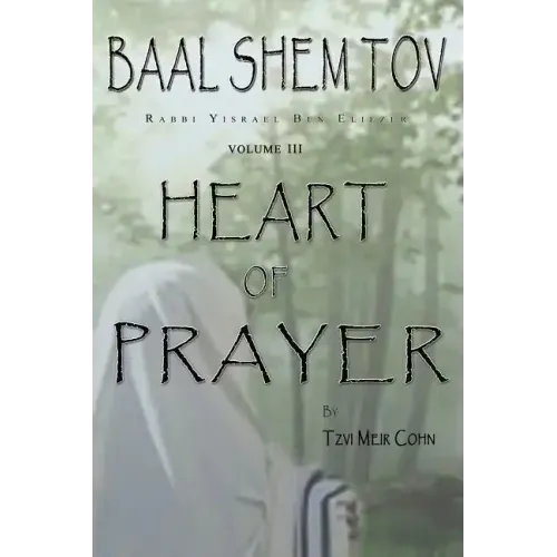 Baal Shem Tov Heart of Prayer: Treatise on Chassidic Supplication