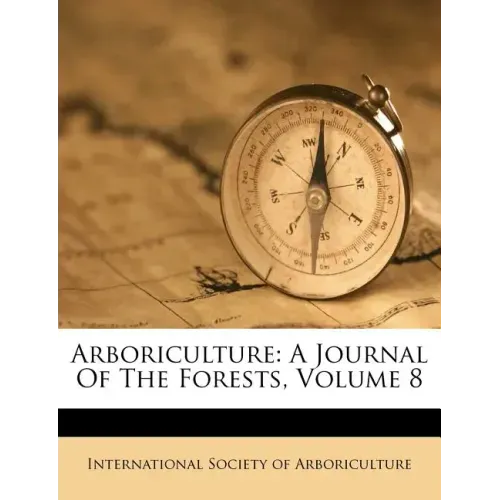 Arboriculture: A Journal Of The Forests, Volume 8
