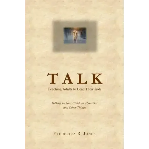 Talk: Teaching Adults To Lead Their Kids: Talking to Your Children about Sex and Other Things