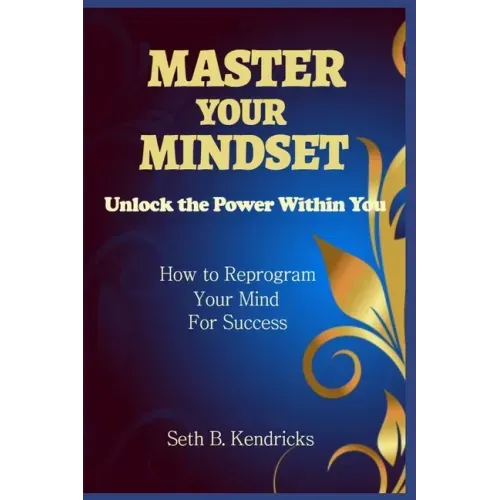 Master Your Mindset - Unlock the Power Within You - How To Reprogram Your Mind for Success