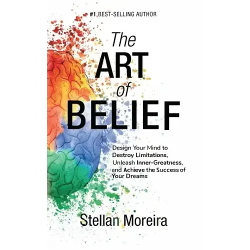 The Art of Belief: Design Your Mind to Destroy Limitations, Unleash Inner-Greatness, and Create the Life of Your Dreams
