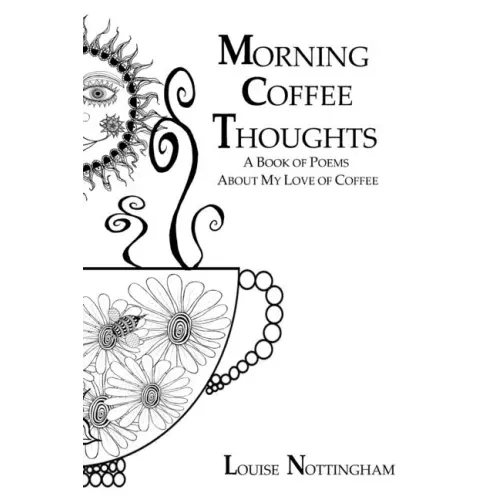 Morning Coffee Thoughts: A book of poems about my love of coffee