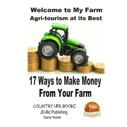 Welcome to My Farm - Agri-tourism at its Best: 17 Ways to Make Money From Your Farm